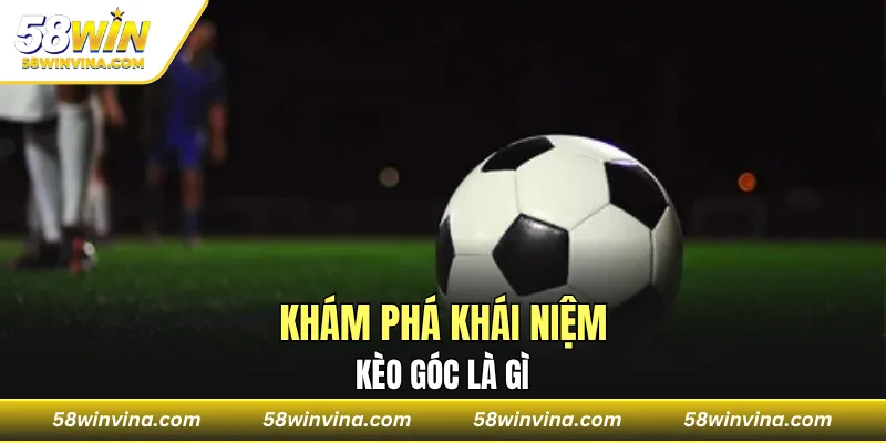 Khám phá khái niệm kèo góc là gì