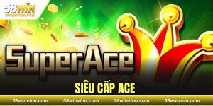Siêu Cấp ACE - Game Nổ Hũ Đỉnh Cao Bậc Nhất Thị Trường