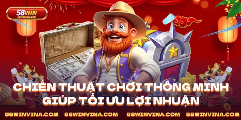 Chiến thuật chơi thông minh giúp tối ưu lợi nhuận
