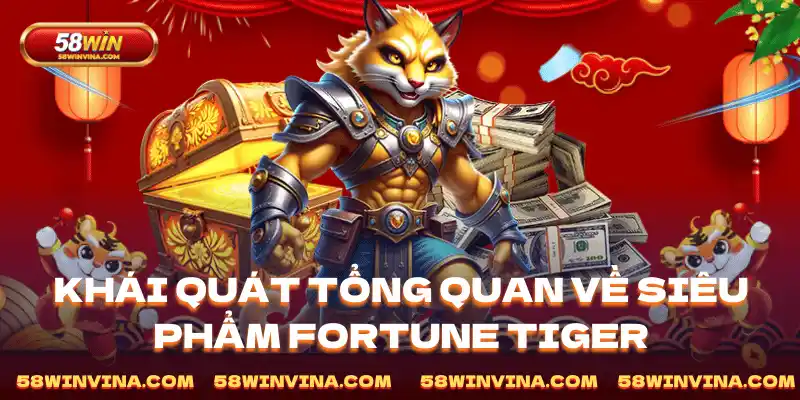 Khái quát tổng quan về siêu phẩm Fortune Tiger
